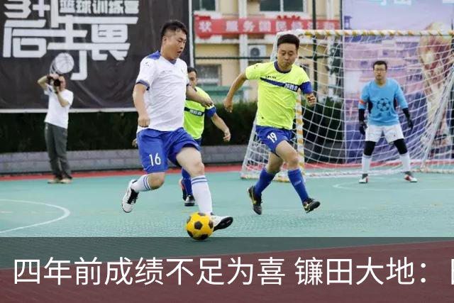 四年前成绩不足为喜 镰田大地：日本的目标是夺冠