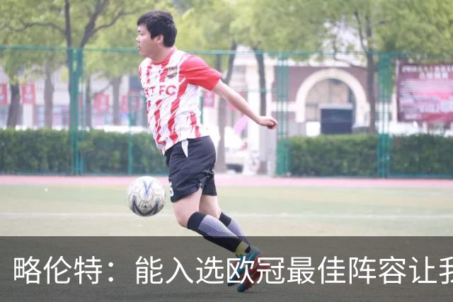 略伦特：能入选欧冠最佳阵容让我惊喜，我作为球员有了很大成长