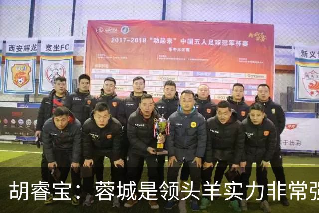 胡睿宝：蓉城是领头羊实力非常强，我们会拿出200%的精神去比赛