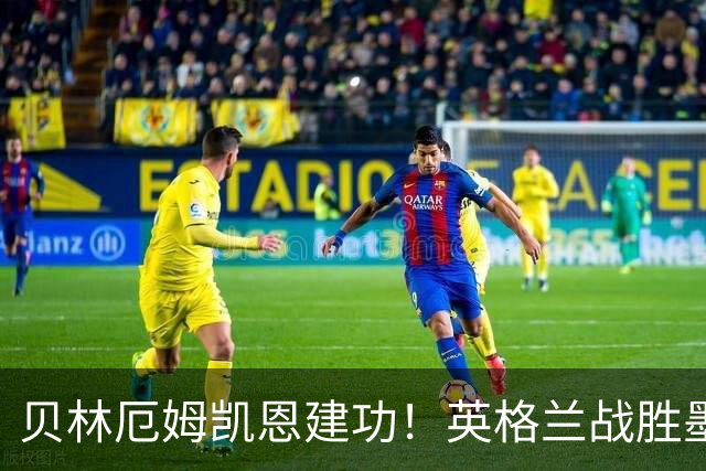 贝林厄姆凯恩建功！英格兰战胜墨西哥