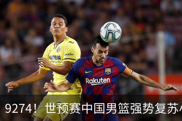 9274！世预赛中国男篮强势复苏小组出线，郭士强变阵3奇兵助阵